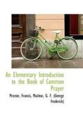 An Elementary Introduction To The Book Of Common Prayer di Proctor Francis edito da Bibliolife