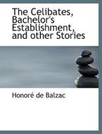 The Celibates, Bachelor's Establishment, And Other Stories di Honore De Balzac edito da Bibliolife