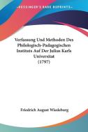 Verfassung Und Methoden Des Philologisch-Padagogischen Instituts Auf Der Julius Karls Universitat (1797) di Friedrich August Wiedeburg edito da Kessinger Publishing