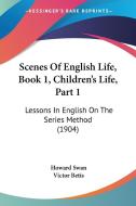 Scenes of English Life, Book 1, Children's Life, Part 1: Lessons in English on the Series Method (1904) di Howard Swan, Victor Betis edito da Kessinger Publishing