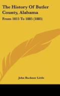 The History of Butler County, Alabama: From 1815 to 1885 (1885) di John Buckner Little edito da Kessinger Publishing