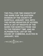 The Poll for Two Knights of the Shire for the Eastern Division of the County of Norfolk di Books Group edito da Rarebooksclub.com
