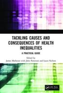 Tackling Causes And Consequences Of Health Inequalities di James Matheson, John Patterson, Laura Neilson edito da Taylor & Francis Ltd
