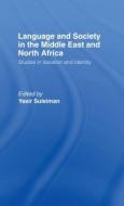 Language and Society in the Middle East and North Africa di Yasir Suleiman edito da Routledge