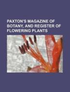 Paxton's Magazine Of Botany, And Registe di General Books edito da Rarebooksclub.com