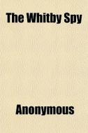 The Whitby Spy di Anonymous, Books Group edito da General Books