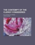 The Contempt Of The Clergy Considered di John Hildrop edito da General Books