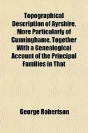 Topographical Description Of Ayrshire, M di George Robertson edito da General Books