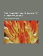 The Constitution Of The United States (volume 1) di John Randolph Tucker edito da General Books Llc