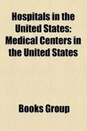 Hospitals In The United States: Medical di Books Llc edito da Books LLC, Wiki Series