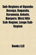 Sub-regions Of Uganda: Busoga, Buganda, di Books Llc edito da Books LLC, Wiki Series