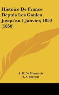 Histoire de France Depuis Les Gaules Jusqu'au 1 Janvier, 1850 (1850) di A. R. De Montarcis, S. A. Mayeur edito da Kessinger Publishing