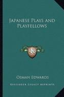 Japanese Plays and Playfellows di Osman Edwards edito da Kessinger Publishing