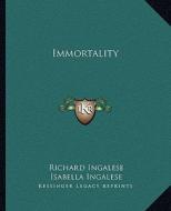 Immortality di Richard Ingalese, Isabella Ingalese edito da Kessinger Publishing