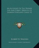 An Account of the Private Life and Public Services of Salmon Portland Chase V2 di Robert Bruce Warden edito da Kessinger Publishing