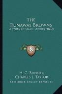 The Runaway Browns the Runaway Browns: A Story of Small Stories (1892) a Story of Small Stories (1892) di H. C. Bunner edito da Kessinger Publishing