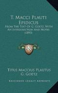 T. Macci Plauti Epidicus: From the Text of G. Goetz, with an Introduction and Notes (1893) di Titus Maccius Plautus, G. Goetz edito da Kessinger Publishing