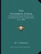 The Vedabbha Jataka: Translated from the Pali and Compared with the Pardoner's Tale (1884) di H. T. Francis edito da Kessinger Publishing