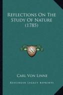 Reflections on the Study of Nature (1785) di Carl Von Linne edito da Kessinger Publishing