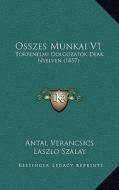 Osszes Munkai V1: Tortenelmi Dolgozatok Deak Nyelven (1857) di Antal Verancsics, Laszlo Szalay edito da Kessinger Publishing