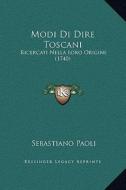 Modi Di Dire Toscani: Ricercati Nella Loro Origine (1740) di Sebastiano Paoli edito da Kessinger Publishing