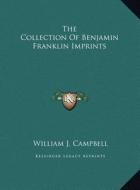 The Collection of Benjamin Franklin Imprints the Collection of Benjamin Franklin Imprints di William J. Campbell edito da Kessinger Publishing