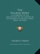 The Pilgrim Spirit: A Celebration of the Tercentenary of the Landing of the Pilgrims at Plymouth (Large Print Edition) di George P. Baker edito da Kessinger Publishing