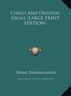 Christ and Oriental Ideals di Swami Paramananda edito da Kessinger Publishing