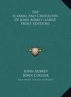 The Scandal and Credulities of John Aubrey di John Aubrey edito da Kessinger Publishing