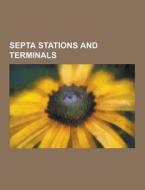 Septa Stations And Terminals di Source Wikipedia edito da University-press.org