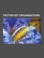 Trotskyist Organisations di Source Wikipedia edito da University-press.org