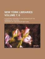 New York Libraries Volume . 6; A Quarterly Devoted to the Interests of the Libraries of the State di University Of the State of New York edito da Rarebooksclub.com