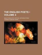 The English Poets (volume 4); Selections With Critical Introductions di Thomas Humphry Ward edito da General Books Llc