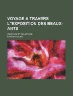 Voyage A Travers L"exposition Des Beaux-ants; (peinture Et Sculpture) di Edmond Abond edito da General Books Llc