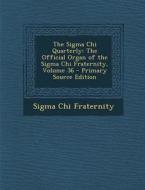 SIGMA Chi Quarterly: The Official Organ of the SIGMA Chi Fraternity, Volume 36 di Sigma Chi Fraternity edito da Nabu Press