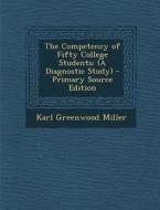 The Competency of Fifty College Students: (A Diagnostic Study) di Karl Greenwood Miller edito da Nabu Press