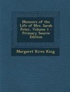 Memoirs of the Life of Mrs. Sarah Peter, Volume 1 - Primary Source Edition di Margaret Rives King edito da Nabu Press