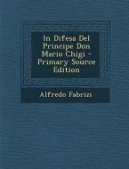 In Difesa del Principe Don Mario Chigi - Primary Source Edition di Alfredo Fabrizi edito da Nabu Press
