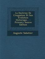 La Doctrine de L'Expiation Et Son Evolution Historique... - Primary Source Edition di Auguste Sabatier edito da Nabu Press