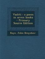 Vashti: A Poem in Seven Books - Primary Source Edition di John Brayshaw Kaye edito da Nabu Press