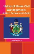 History of Maine Civil War Regiments di Christopher Cox edito da Lulu.com