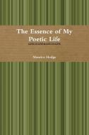 The Essence of My Poetic Life di Maurice Hodge edito da Lulu.com