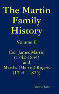 The Martin Family History Volume II Col. James Martin (1742-1834) and Martha [Martin] Rogers (1744-1825) di Francie Lane edito da Lulu.com