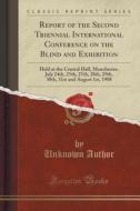 Report Of The Second Triennial International Conference On The Blind And Exhibition di Unknown Author edito da Forgotten Books