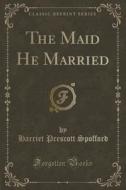The Maid He Married (classic Reprint) di Harriet Prescott Spofford edito da Forgotten Books