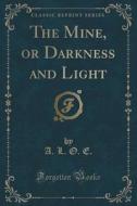 The Mine, Or Darkness And Light (classic Reprint) di A L O E edito da Forgotten Books