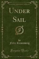 Under Sail (classic Reprint) di Felix Riesenberg edito da Forgotten Books