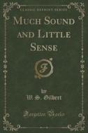Much Sound And Little Sense (classic Reprint) di W S Gilbert edito da Forgotten Books