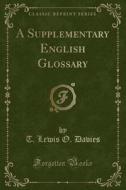 A Supplementary English Glossary (classic Reprint) di T Lewis O Davies edito da Forgotten Books