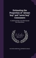 Estimating The Proportion Of Always Buy And Never Buy Consumers di Kalwani Manohar U, Morrison Donald G edito da Palala Press